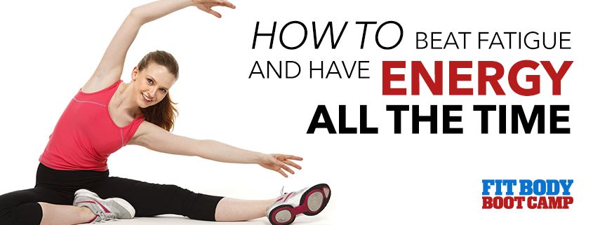 How to Beat Fatigue and Have Energy All the Time